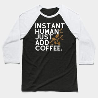 Instant human: just add coffee. Baseball T-Shirt